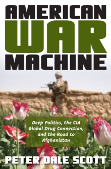 American War Machine : Deep Politics, the CIA Global Drug Connection, and the Road to Afghanistan