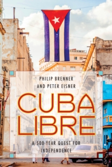 Cuba Libre : A 500-Year Quest for Independence, Hardback Book Cuba Libre : A 500-Year Quest for Independence, Hardback Book