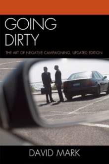 Going Dirty : The Art of Negative Campaigning, Paperback / softback Book Going Dirty : The Art of Negative Campaigning, Paperback / softback Book