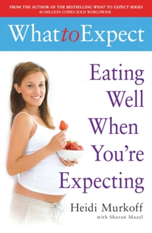 What to Expect: Eating Well When You're Expecting, Paperback / softback Book What to Expect: Eating Well When You're Expecting, Paperback / softback Book