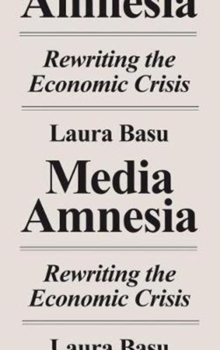 Media Amnesia : Rewriting the Economic Crisis, Paperback Book Media Amnesia : Rewriting the Economic Crisis, Paperback Book