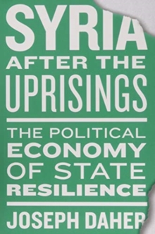 Syria after the Uprisings : The Political Economy of State Resilience, Paperback / softback Book Syria after the Uprisings : The Political Economy of State Resilience, Paperback / softback Book