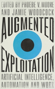 Augmented Exploitation : Artificial Intelligence, Automation and Work