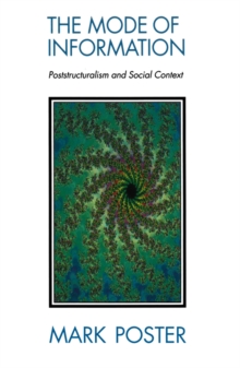 The Mode of Information : Poststructuralism and Social Contexts, Paperback / softback Book The Mode of Information : Poststructuralism and Social Contexts, Paperback / softback Book