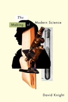 The Making of Modern Science : Science, Technology, Medicine and Modernity: 1789 - 1914