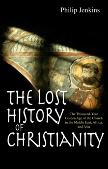 The Lost History of Christianity : The Thousand-Year Golden Age of the Church in the Middle East, Africa and Asia, Paperback / softback Book The Lost History of Christianity : The Thousand-Year Golden Age of the Church in the Middle East, Africa and Asia, Paperback / softback Book