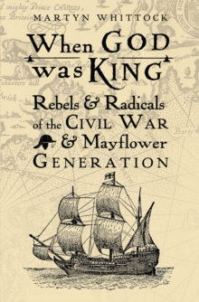 When God was King : Rebels & Radicals of the Civil War & Mayflower Generation, Paperback / softback Book When God was King : Rebels & Radicals of the Civil War & Mayflower Generation, Paperback / softback Book