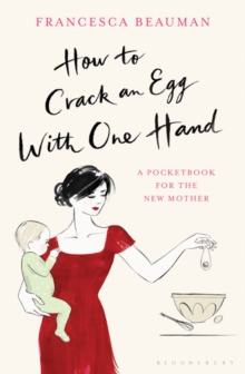 How to Crack an Egg with One Hand : A Pocketbook for the New Mother, Hardback Book How to Crack an Egg with One Hand : A Pocketbook for the New Mother, Hardback Book