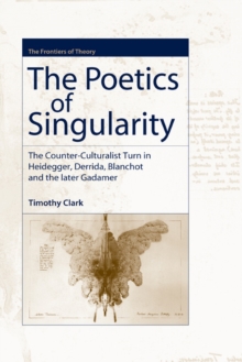 The Poetics of Singularity : The Counter-culturalist Turn in Heidegger, Derrida, Blanchot and the Later Gadamer