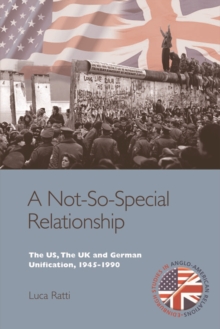 A Not-So-Special Relationship : The US, The UK and German Unification, 1945-1990
