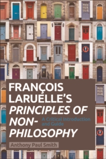 Francois Laruelle's Principles of Non-Philosophy : A Critical Introduction and Guide