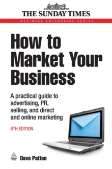 How to Market Your Business : A Practical Guide to Advertising, PR, Selling and Direct and Online Marketing, Paperback Book How to Market Your Business : A Practical Guide to Advertising, PR, Selling and Direct and Online Marketing, Paperback Book