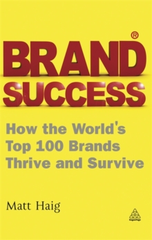 Brand Success : How the World's Top 100 Brands Thrive and Survive, Paperback Book Brand Success : How the World's Top 100 Brands Thrive and Survive, Paperback Book
