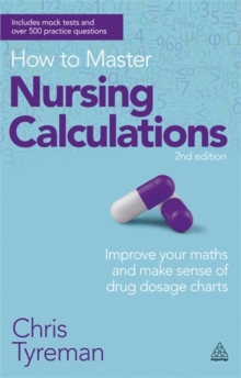 How to Master Nursing Calculations : Improve Your Maths and Make Sense of Drug Dosage Charts, Paperback Book How to Master Nursing Calculations : Improve Your Maths and Make Sense of Drug Dosage Charts, Paperback Book