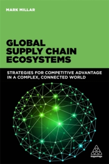 Global Supply Chain Ecosystems : Strategies for Competitive Advantage in a Complex, Connected World, Paperback / softback Book Global Supply Chain Ecosystems : Strategies for Competitive Advantage in a Complex, Connected World, Paperback / softback Book