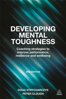 Developing Mental Toughness : Coaching Strategies to Improve Performance, Resilience and Wellbeing, Paperback / softback Book Developing Mental Toughness : Coaching Strategies to Improve Performance, Resilience and Wellbeing, Paperback / softback Book