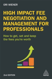 High Impact Fee Negotiation and Management for Professionals : How to Get, Set, and Keep the Fees You're Worth, Paperback / softback Book High Impact Fee Negotiation and Management for Professionals : How to Get, Set, and Keep the Fees You're Worth, Paperback / softback Book