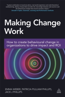 Making Change Work : How to Create Behavioural Change in Organizations to Drive Impact and ROI, Paperback / softback Book Making Change Work : How to Create Behavioural Change in Organizations to Drive Impact and ROI, Paperback / softback Book
