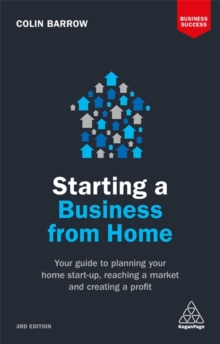 Starting a Business From Home : Your Guide to Planning Your Home Start-up, Reaching a Market and Creating a Profit