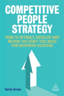 Competitive People Strategy : How to Attract, Develop and Retain the Staff You Need for Business Success, Paperback / softback Book Competitive People Strategy : How to Attract, Develop and Retain the Staff You Need for Business Success, Paperback / softback Book