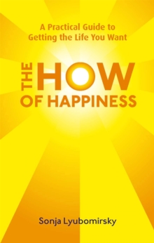 The How Of Happiness : A Practical Guide to Getting The Life You Want, Paperback Book The How Of Happiness : A Practical Guide to Getting The Life You Want, Paperback Book