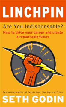 Linchpin : Are You Indispensable? How to drive your career and create a remarkable future, Paperback Book Linchpin : Are You Indispensable? How to drive your career and create a remarkable future, Paperback Book
