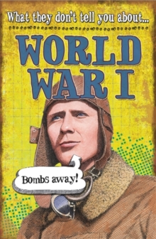 What They Don't Tell You About: World War I, Paperback / softback Book What They Don't Tell You About: World War I, Paperback / softback Book