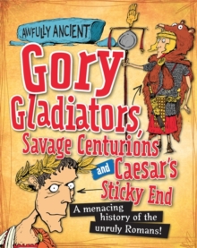 Awfully Ancient: Gory Gladiators, Savage Centurions and Caesar's Sticky End : A menacing history of the unruly Romans!, Paperback Book Awfully Ancient: Gory Gladiators, Savage Centurions and Caesar's Sticky End : A menacing history of the unruly Romans!, Paperback Book