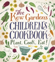 The Kew Gardens Children's Cookbook : Plant, Cook, Eat, Hardback Book The Kew Gardens Children's Cookbook : Plant, Cook, Eat, Hardback Book