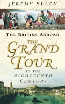 The British Abroad : The Grand Tour in the Eighteenth Century, Paperback Book The British Abroad : The Grand Tour in the Eighteenth Century, Paperback Book