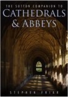 The Sutton Companion to Cathedrals & Abbeys, Hardback Book The Sutton Companion to Cathedrals & Abbeys, Hardback Book