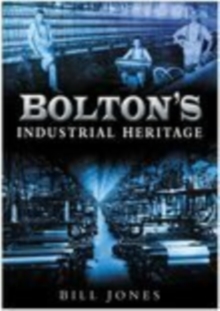 Bolton's Industrial Heritage, Paperback / softback Book Bolton's Industrial Heritage, Paperback / softback Book