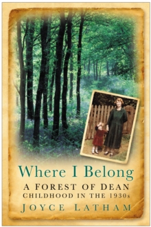 Where I Belong : A Forest of Dean Childhood in the 1930s, Paperback / softback Book Where I Belong : A Forest of Dean Childhood in the 1930s, Paperback / softback Book
