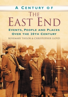 A Century of the East End : Events, People and Places Over the 20th Century, Paperback / softback Book A Century of the East End : Events, People and Places Over the 20th Century, Paperback / softback Book