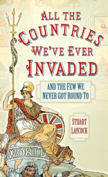 All the Countries We've Ever Invaded : And the Few We Never Got Round To, Paperback Book All the Countries We've Ever Invaded : And the Few We Never Got Round To, Paperback Book