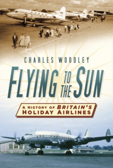 Flying to the Sun : A History of Britain's Holiday Airlines, Paperback / softback Book Flying to the Sun : A History of Britain's Holiday Airlines, Paperback / softback Book