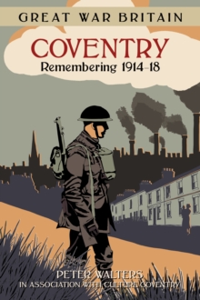 Great War Britain Coventry: Remembering 1914-18, Paperback / softback Book Great War Britain Coventry: Remembering 1914-18, Paperback / softback Book