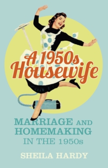 A 1950s Housewife : Marriage and Homemaking in the 1950s, Paperback / softback Book A 1950s Housewife : Marriage and Homemaking in the 1950s, Paperback / softback Book