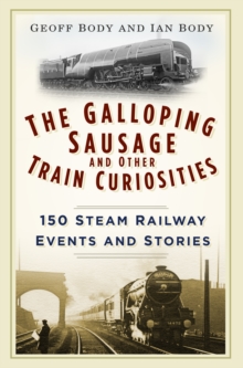 The Galloping Sausage and Other Train Curiosities : 150 Steam Railway Events & Stories, Paperback Book The Galloping Sausage and Other Train Curiosities : 150 Steam Railway Events & Stories, Paperback Book