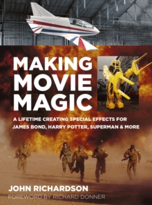 Making Movie Magic : A Lifetime Creating Special Effects for James Bond, Harry Potter, Superman & More, Hardback Book Making Movie Magic : A Lifetime Creating Special Effects for James Bond, Harry Potter, Superman & More, Hardback Book