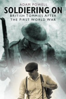 Soldiering On : British Tommies After the First World War, Paperback / softback Book Soldiering On : British Tommies After the First World War, Paperback / softback Book