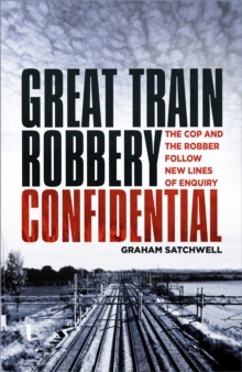 Great Train Robbery Confidential : The Cop and the Robber Follow New Lines of Enquiry, Paperback / softback Book Great Train Robbery Confidential : The Cop and the Robber Follow New Lines of Enquiry, Paperback / softback Book