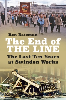 The End of the Line : The Last Ten Years at Swindon Works, Paperback / softback Book The End of the Line : The Last Ten Years at Swindon Works, Paperback / softback Book