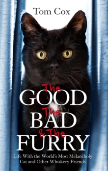 The Good, The Bad and The Furry : Life with the World's Most Melancholy Cat and Other Whiskery Friends, Paperback / softback Book The Good, The Bad and The Furry : Life with the World's Most Melancholy Cat and Other Whiskery Friends, Paperback / softback Book