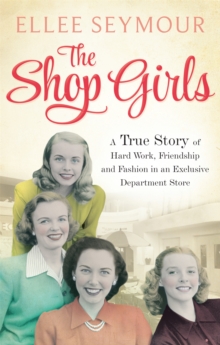 The Shop Girls : A True Story of Hard Work, Friendship and Fashion in an Exclusive 1950s Department Store, Paperback Book The Shop Girls : A True Story of Hard Work, Friendship and Fashion in an Exclusive 1950s Department Store, Paperback Book
