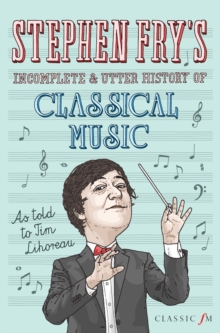 Stephen Fry's Incomplete and Utter History of Classical Music, Hardback Book Stephen Fry's Incomplete and Utter History of Classical Music, Hardback Book