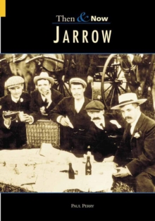 JARROW - THEN AND NOW, Paperback / softback Book JARROW - THEN AND NOW, Paperback / softback Book