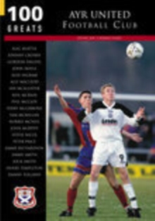 Ayr United Football Club : 100 Greats, Paperback / softback Book Ayr United Football Club : 100 Greats, Paperback / softback Book