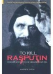 To Kill Rasputin : The Life and Death of Grigori Rasputin, Paperback Book To Kill Rasputin : The Life and Death of Grigori Rasputin, Paperback Book