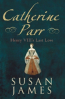 Catherine Parr : Henry VIII's Last Love, Hardback Book Catherine Parr : Henry VIII's Last Love, Hardback Book